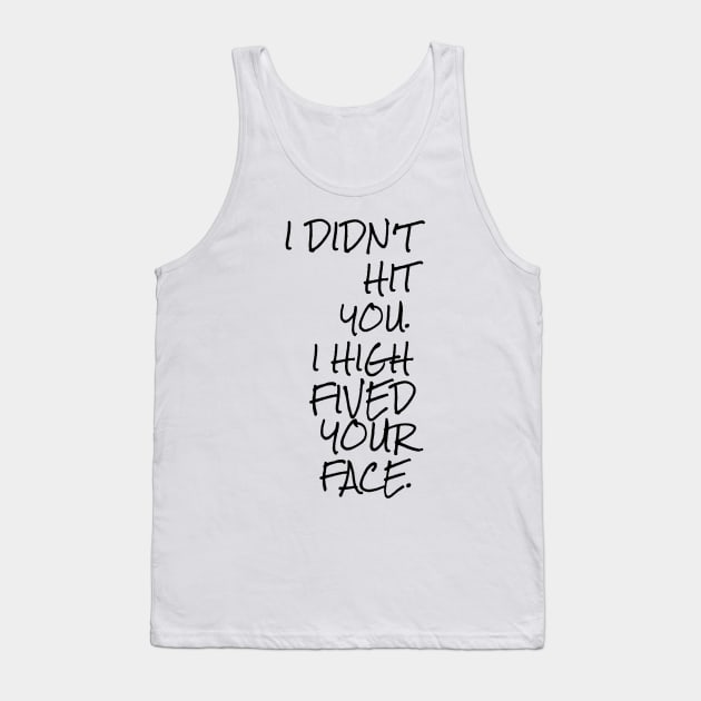 I didn't hit you I high fived your face Tank Top by GMAT